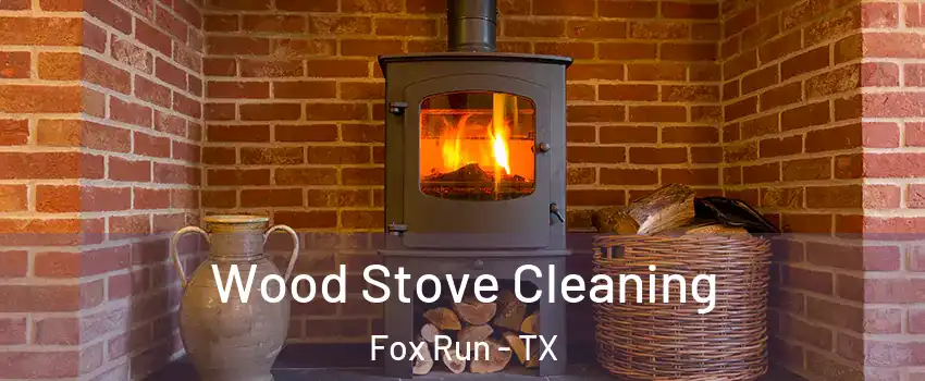 Wood Stove Cleaning Fox Run - TX