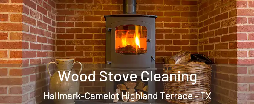 Wood Stove Cleaning Hallmark-Camelot Highland Terrace - TX