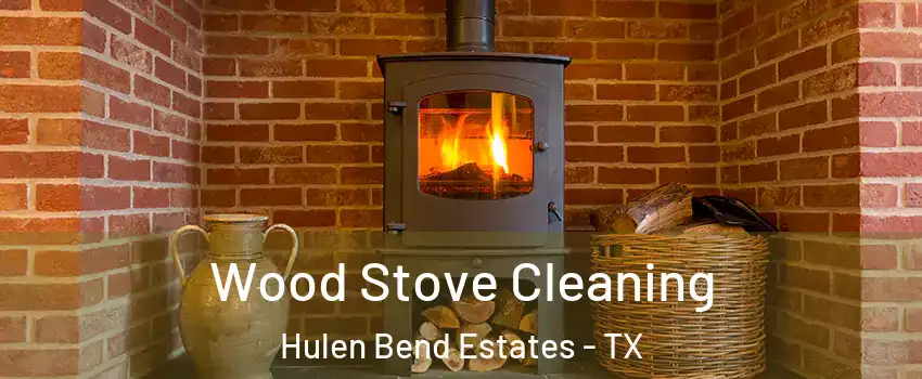 Wood Stove Cleaning Hulen Bend Estates - TX