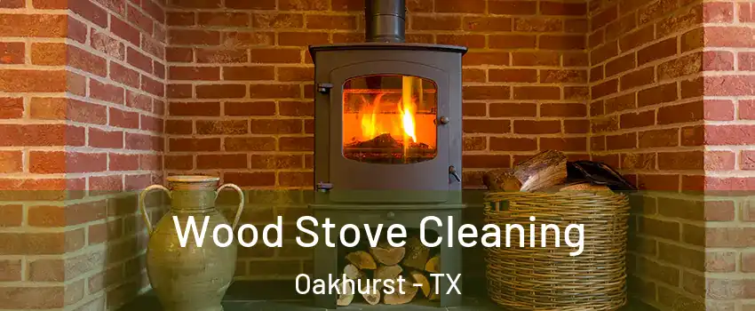 Wood Stove Cleaning Oakhurst - TX