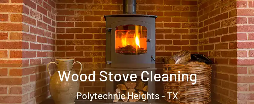 Wood Stove Cleaning Polytechnic Heights - TX