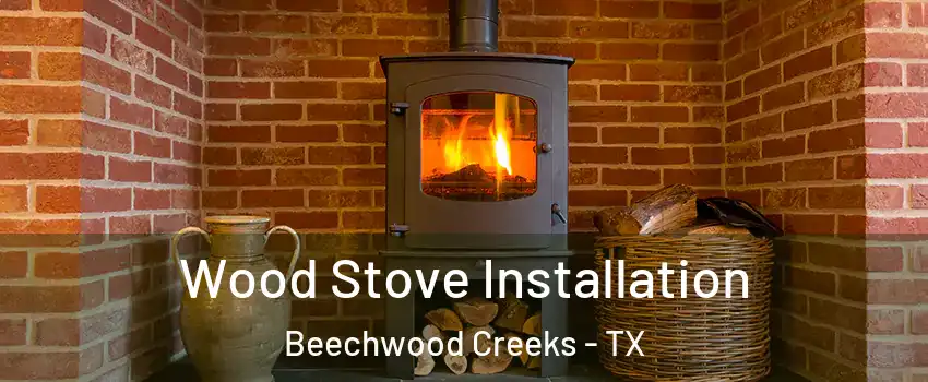 Wood Stove Installation Beechwood Creeks - TX
