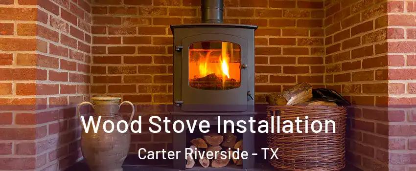 Wood Stove Installation Carter Riverside - TX