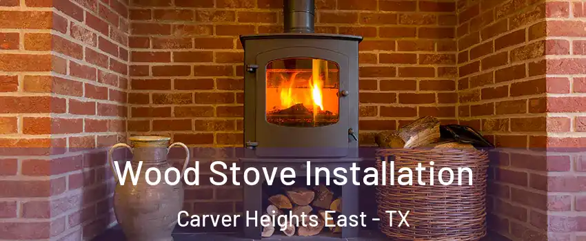 Wood Stove Installation Carver Heights East - TX