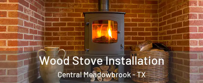 Wood Stove Installation Central Meadowbrook - TX