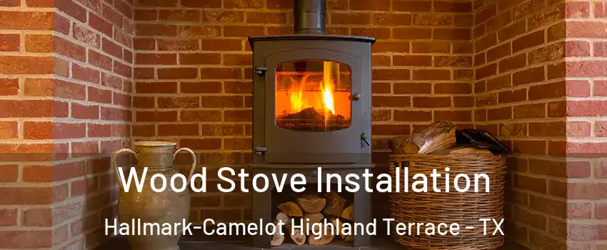 Wood Stove Installation Hallmark-Camelot Highland Terrace - TX