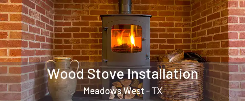 Wood Stove Installation Meadows West - TX