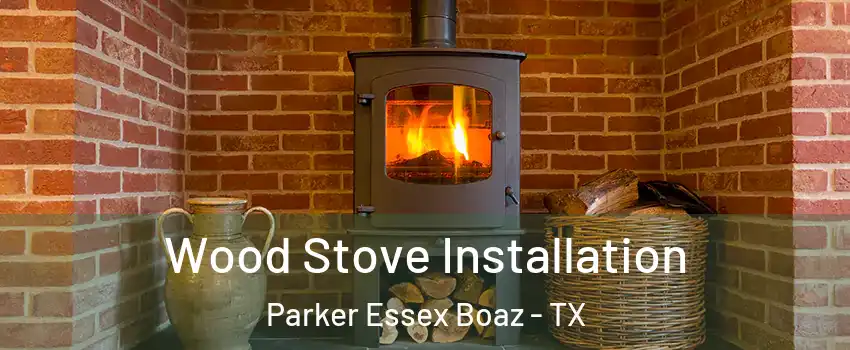 Wood Stove Installation Parker Essex Boaz - TX