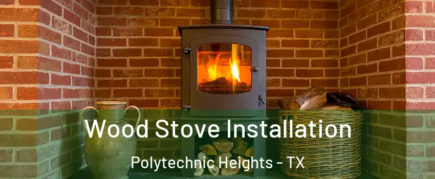 Wood Stove Installation Polytechnic Heights - TX