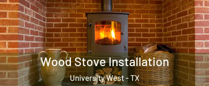 Wood Stove Installation University West - TX