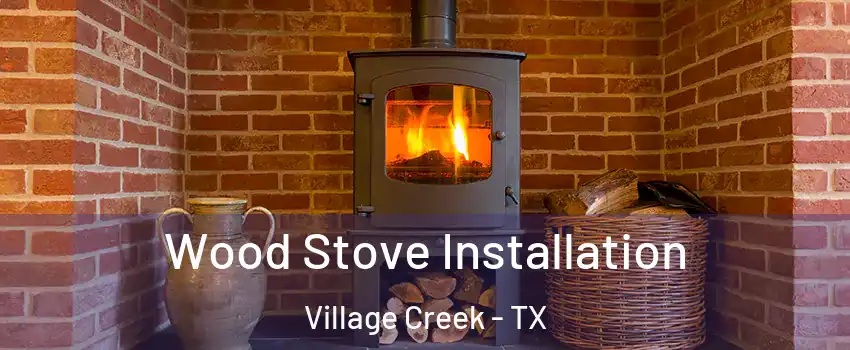 Wood Stove Installation Village Creek - TX