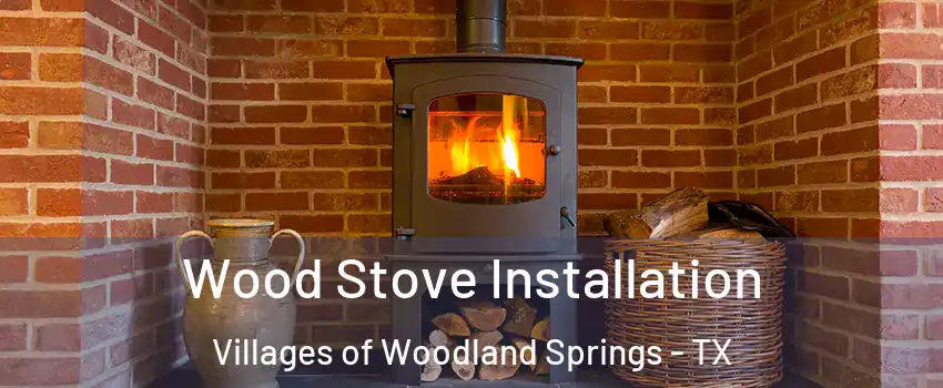 Wood Stove Installation Villages of Woodland Springs - TX
