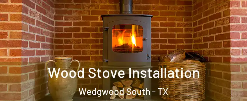 Wood Stove Installation Wedgwood South - TX