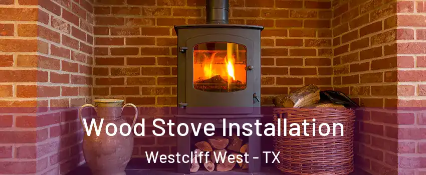 Wood Stove Installation Westcliff West - TX