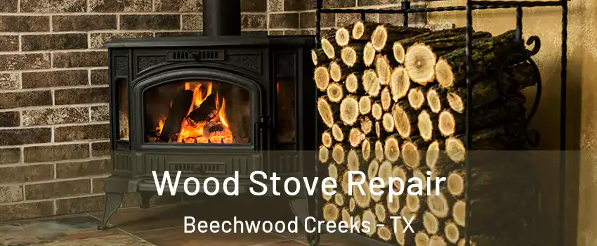 Wood Stove Repair Beechwood Creeks - TX