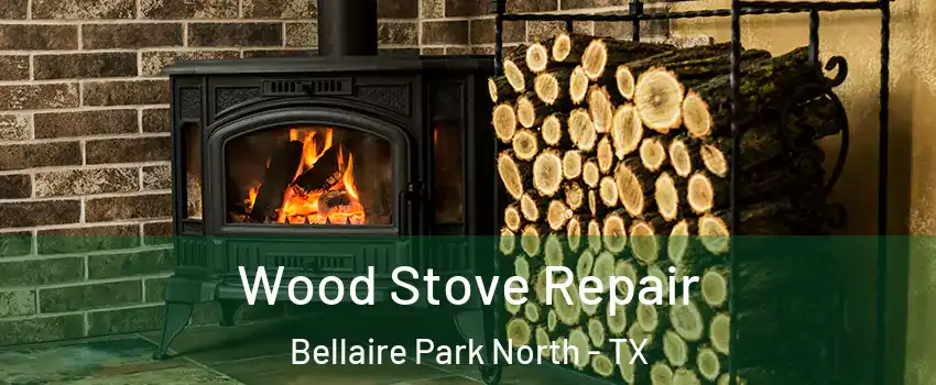 Wood Stove Repair Bellaire Park North - TX