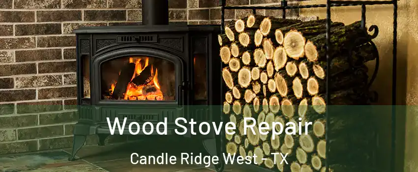 Wood Stove Repair Candle Ridge West - TX