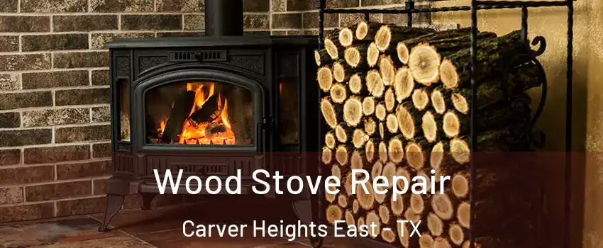 Wood Stove Repair Carver Heights East - TX
