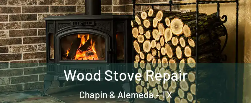 Wood Stove Repair Chapin & Alemeda - TX