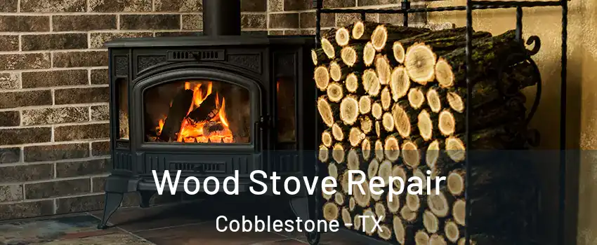 Wood Stove Repair Cobblestone - TX