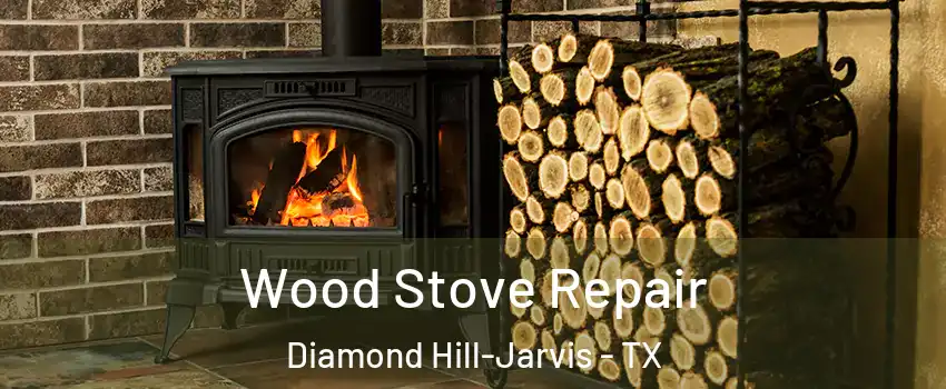 Wood Stove Repair Diamond Hill-Jarvis - TX