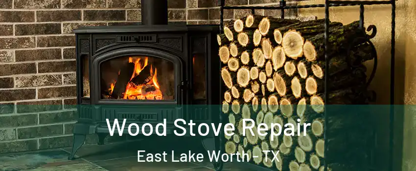 Wood Stove Repair East Lake Worth - TX