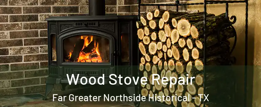 Wood Stove Repair Far Greater Northside Historical - TX