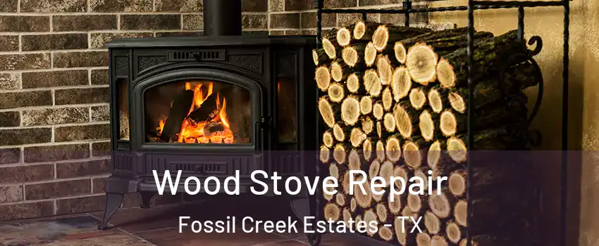 Wood Stove Repair Fossil Creek Estates - TX