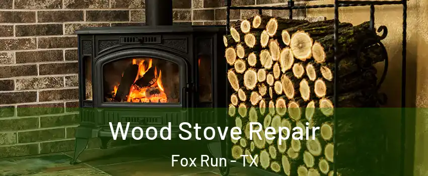 Wood Stove Repair Fox Run - TX