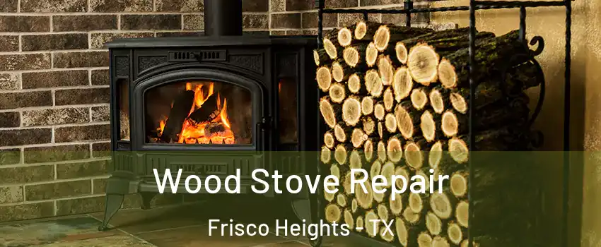 Wood Stove Repair Frisco Heights - TX