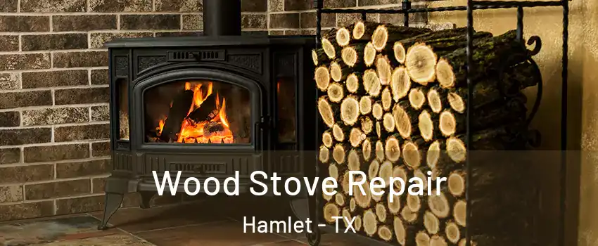 Wood Stove Repair Hamlet - TX