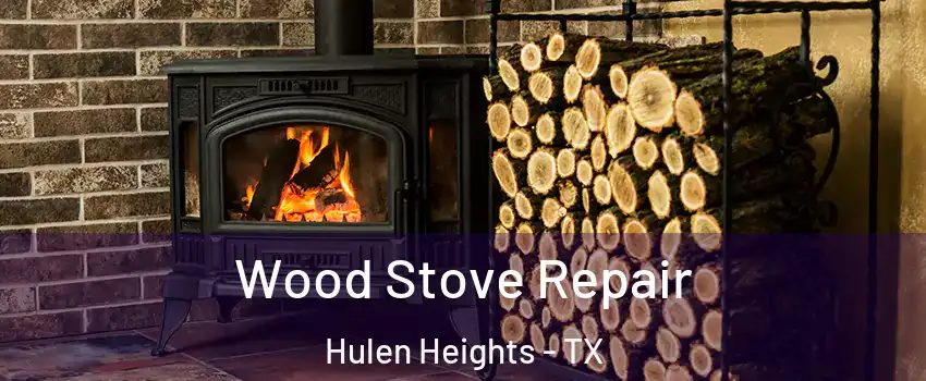 Wood Stove Repair Hulen Heights - TX