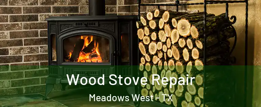 Wood Stove Repair Meadows West - TX