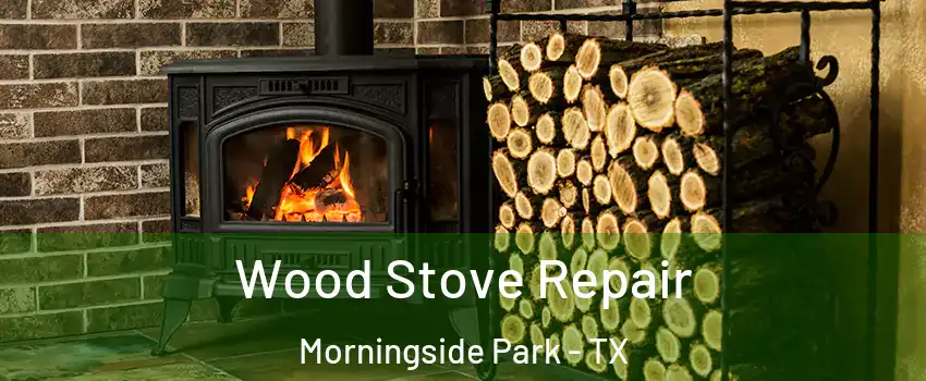 Wood Stove Repair Morningside Park - TX