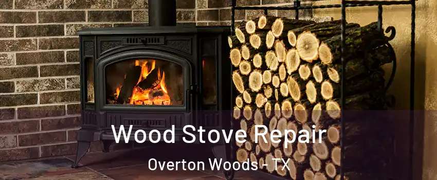 Wood Stove Repair Overton Woods - TX