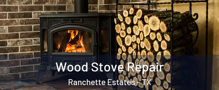 Wood Stove Repair Ranchette Estates - TX