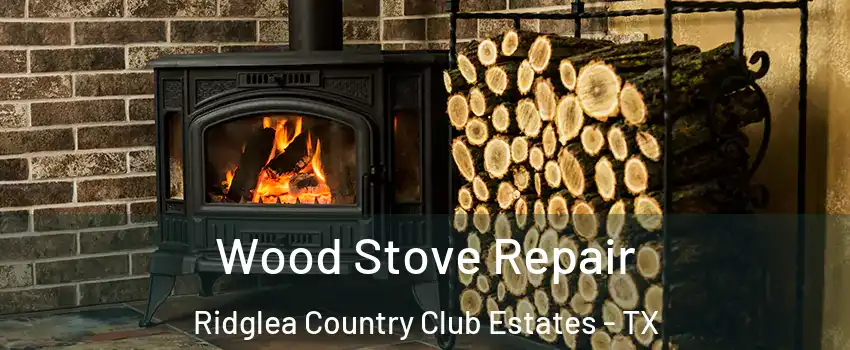Wood Stove Repair Ridglea Country Club Estates - TX