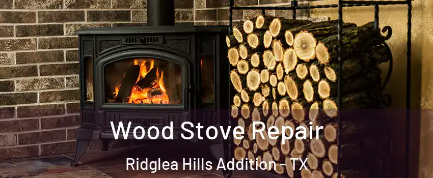 Wood Stove Repair Ridglea Hills Addition - TX