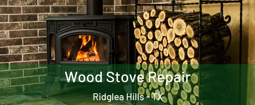 Wood Stove Repair Ridglea Hills - TX