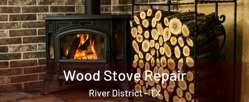 Wood Stove Repair River District - TX
