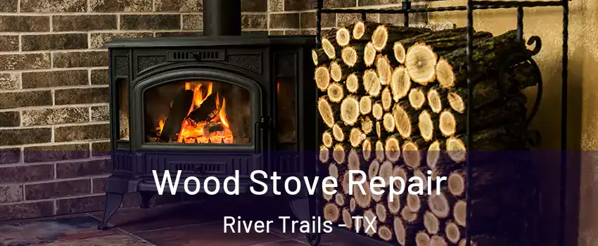 Wood Stove Repair River Trails - TX