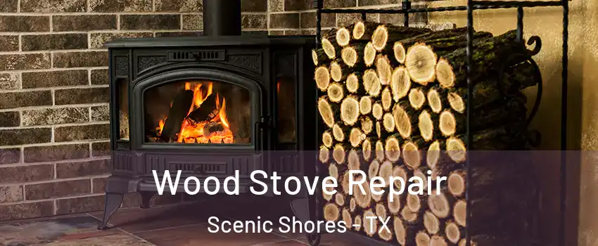 Wood Stove Repair Scenic Shores - TX