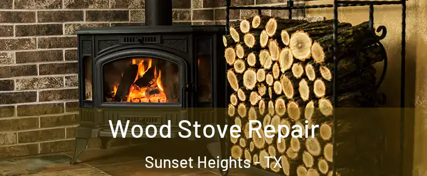 Wood Stove Repair Sunset Heights - TX