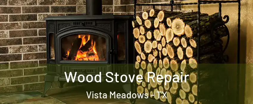 Wood Stove Repair Vista Meadows - TX