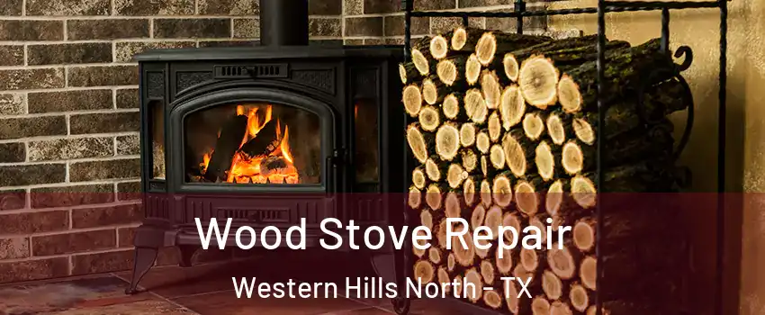Wood Stove Repair Western Hills North - TX