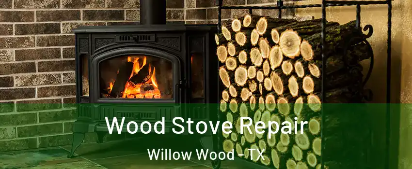 Wood Stove Repair Willow Wood - TX