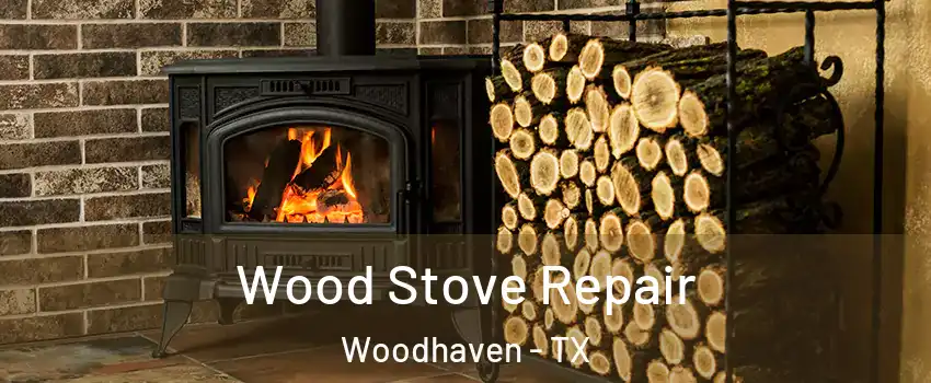 Wood Stove Repair Woodhaven - TX